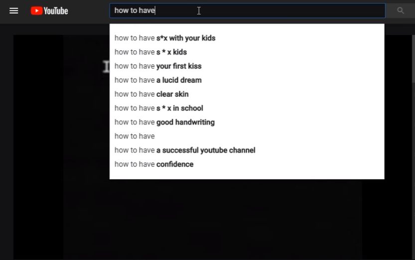 User, die bei YouTube die Suchanfrage "how to have" eingaben, generierten als den Vorschlag wie man Sex mit Kindern haben kann.
